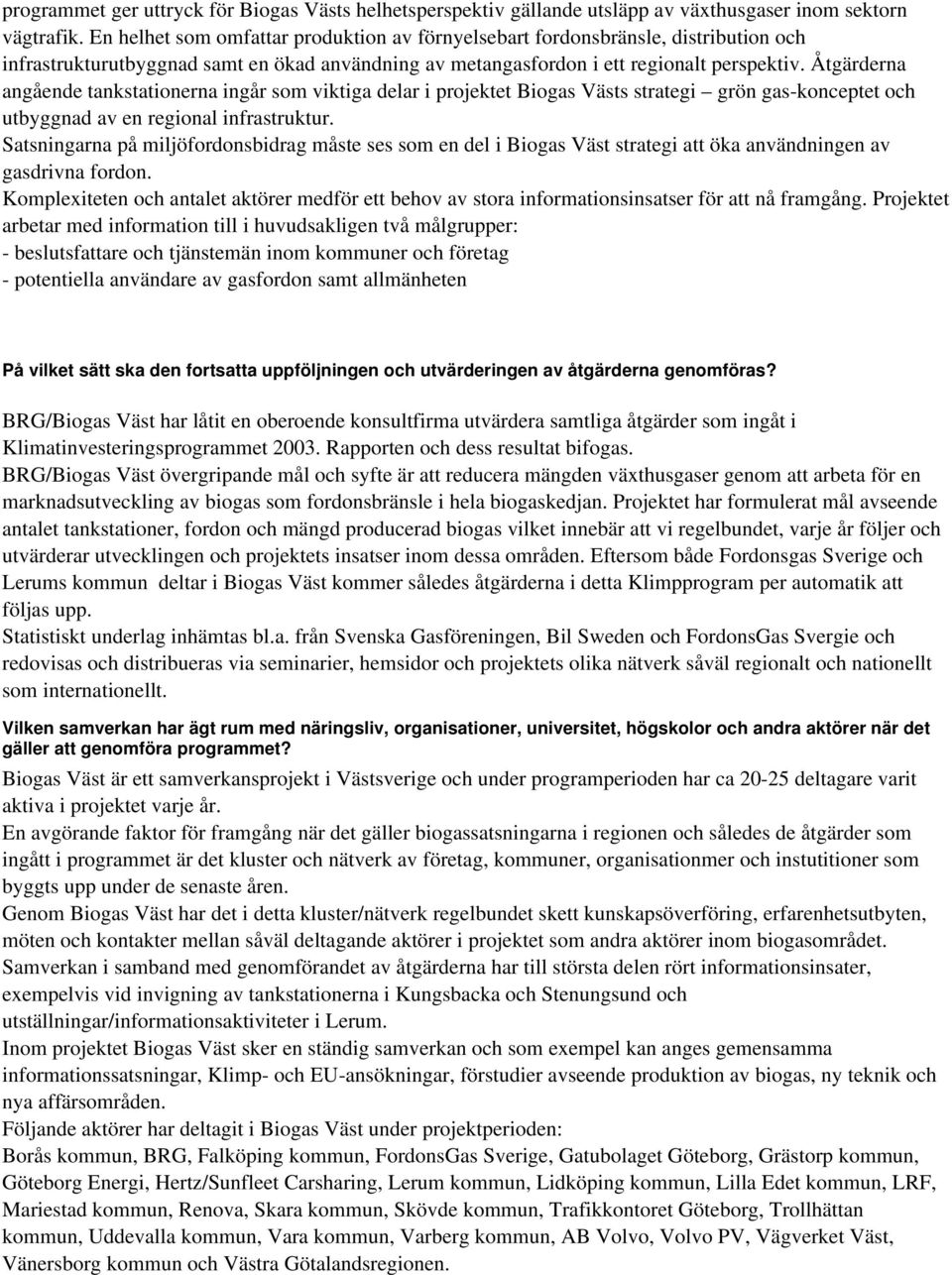 Åtgärderna angående tankstationerna ingår som viktiga delar i projektet Biogas Västs strategi grön gas-konceptet och utbyggnad av en regional infrastruktur.