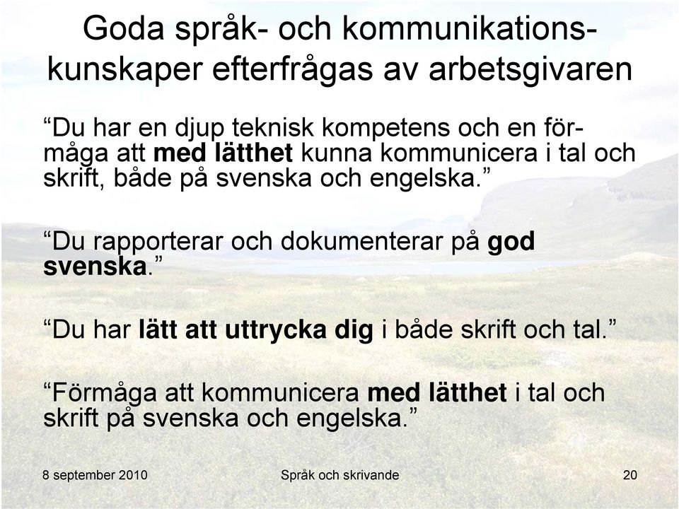 Du rapporterar och dokumenterar på god svenska. Du har lätt att uttrycka dig i både skrift och tal.