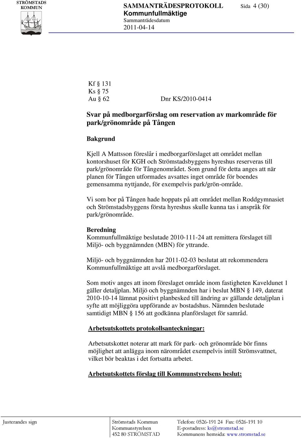 Som grund för detta anges att när planen för Tången utformades avsattes inget område för boendes gemensamma nyttjande, för exempelvis park/grön-område.