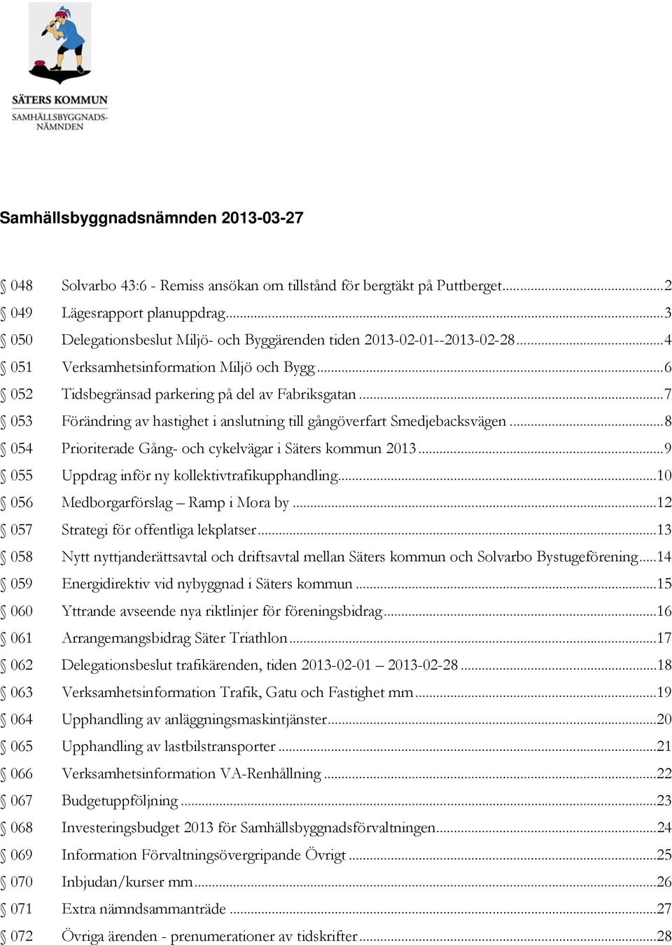 ..7 053 Förändring av hastighet i anslutning till gångöverfart Smedjebacksvägen...8 054 Prioriterade Gång- och cykelvägar i Säters kommun 2013...9 055 Uppdrag inför ny kollektivtrafikupphandling.