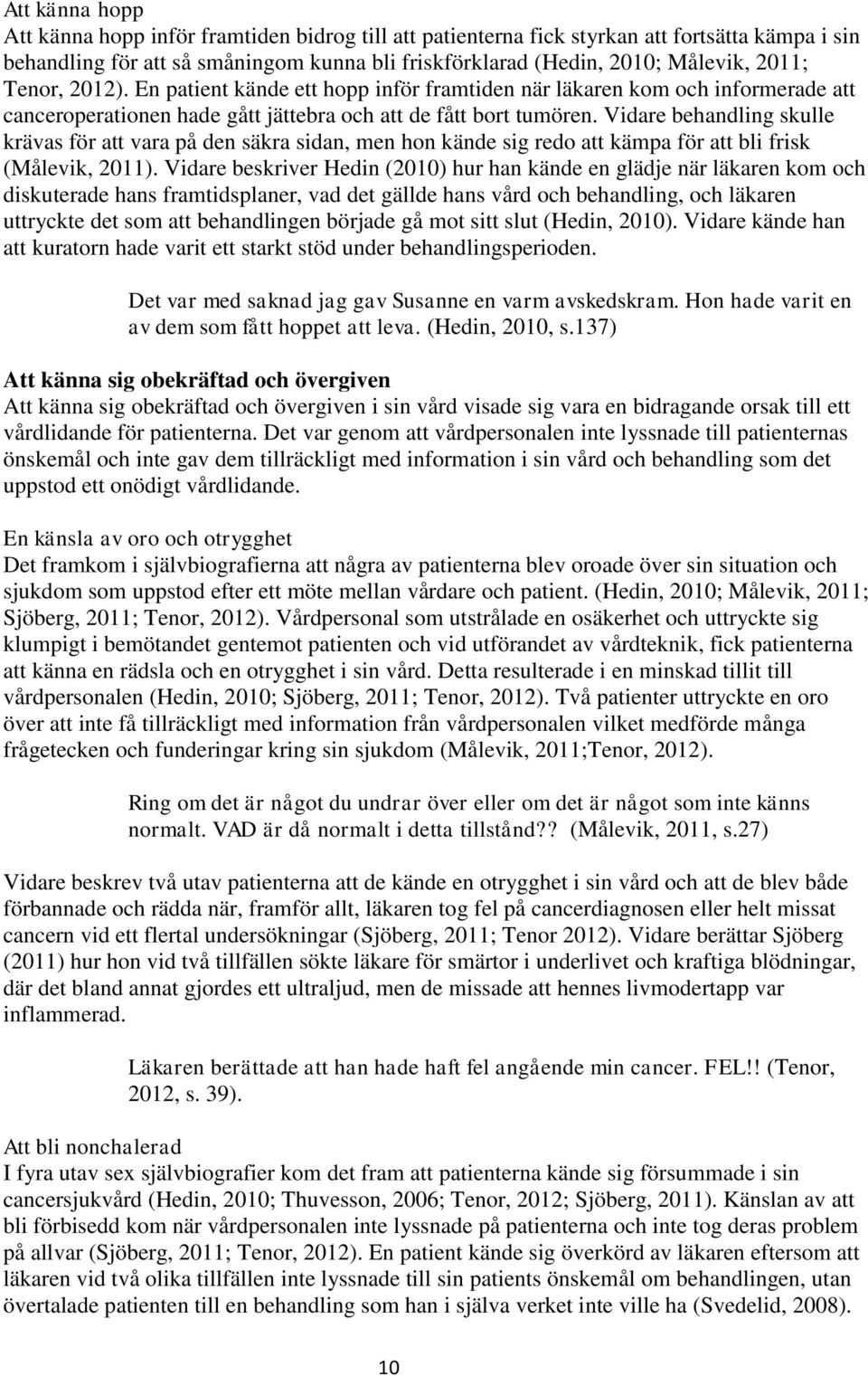 Vidare behandling skulle krävas för att vara på den säkra sidan, men hon kände sig redo att kämpa för att bli frisk (Målevik, 2011).