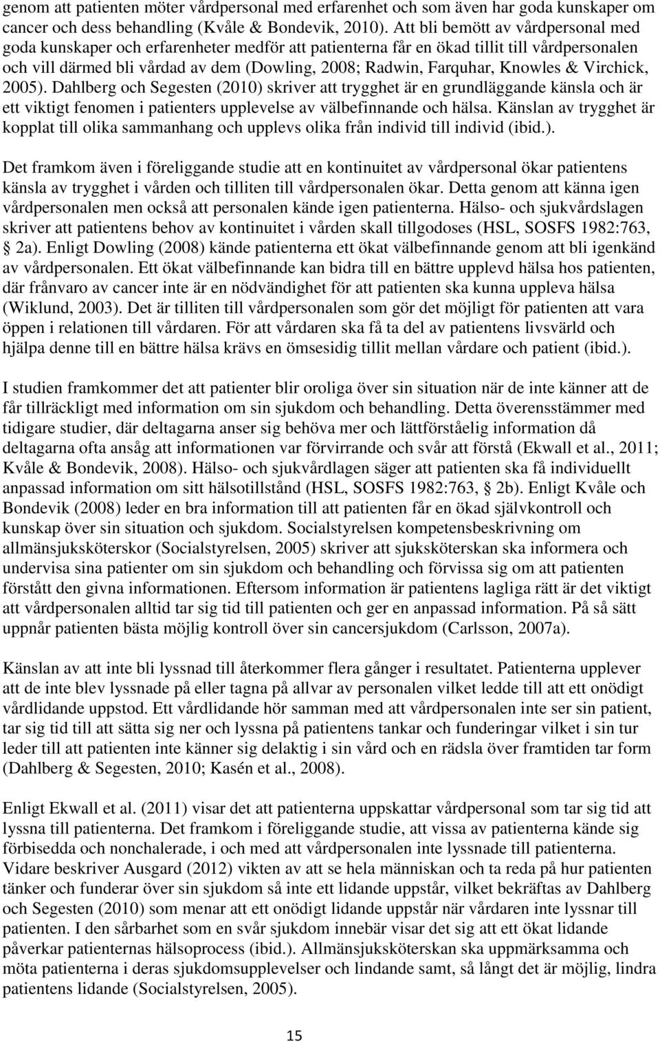 Knowles & Virchick, 2005). Dahlberg och Segesten (2010) skriver att trygghet är en grundläggande känsla och är ett viktigt fenomen i patienters upplevelse av välbefinnande och hälsa.