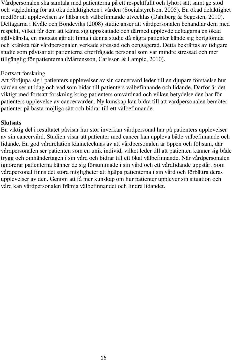 Deltagarna i Kvåle och Bondeviks (2008) studie anser att vårdpersonalen behandlar dem med respekt, vilket får dem att känna sig uppskattade och därmed upplevde deltagarna en ökad självkänsla, en