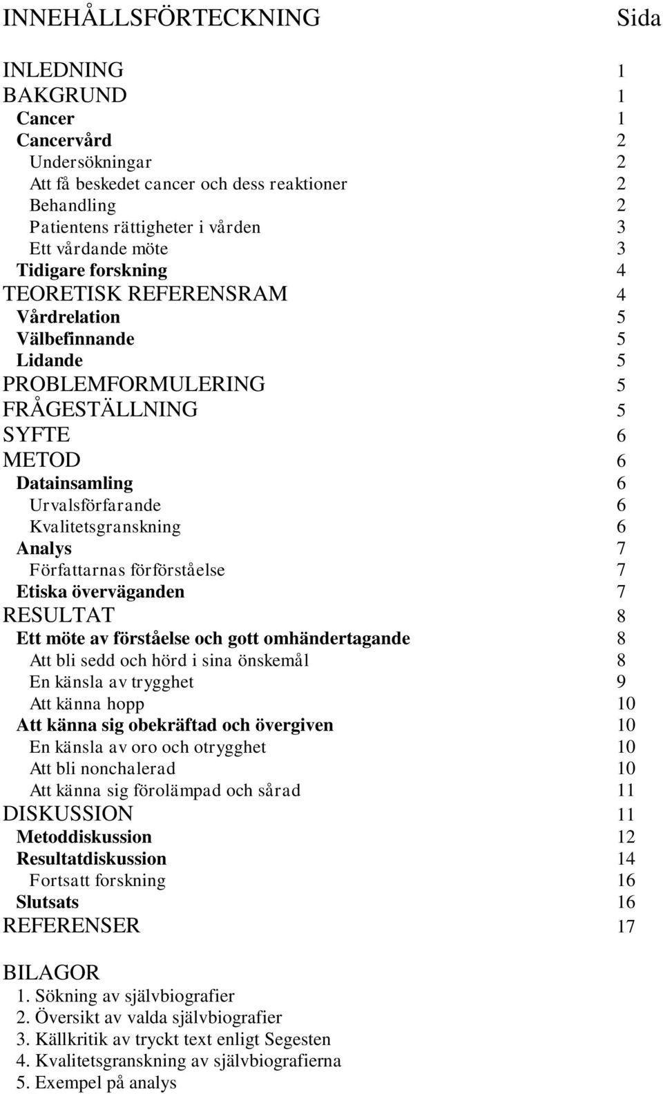 Analys 7 Författarnas förförståelse 7 Etiska överväganden 7 RESULTAT 8 Ett möte av förståelse och gott omhändertagande 8 Att bli sedd och hörd i sina önskemål 8 En känsla av trygghet 9 Att känna hopp