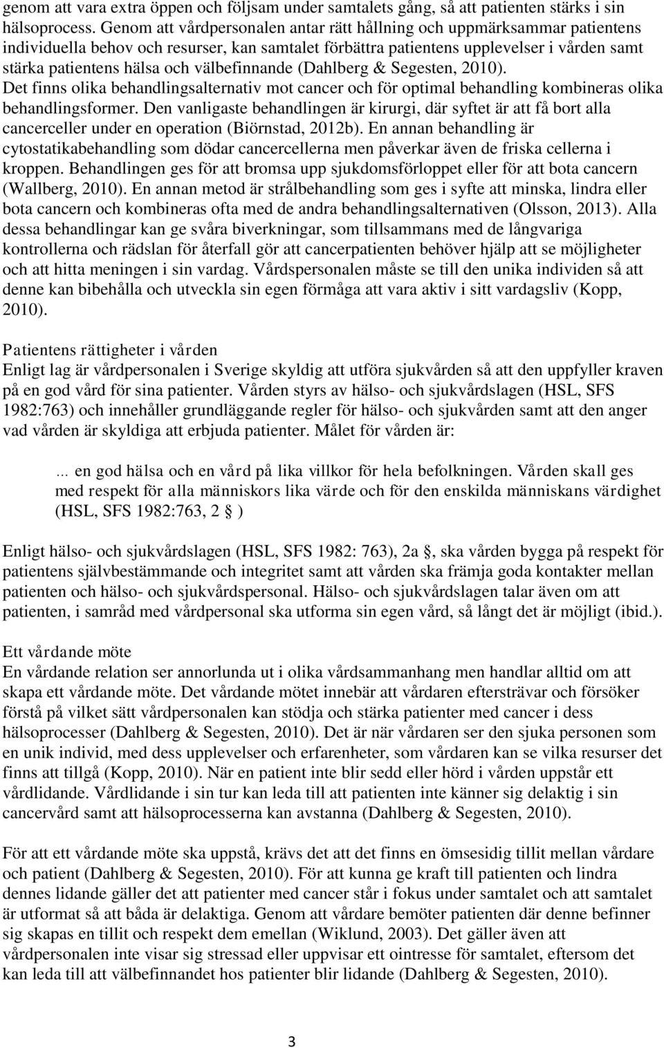 välbefinnande (Dahlberg & Segesten, 2010). Det finns olika behandlingsalternativ mot cancer och för optimal behandling kombineras olika behandlingsformer.