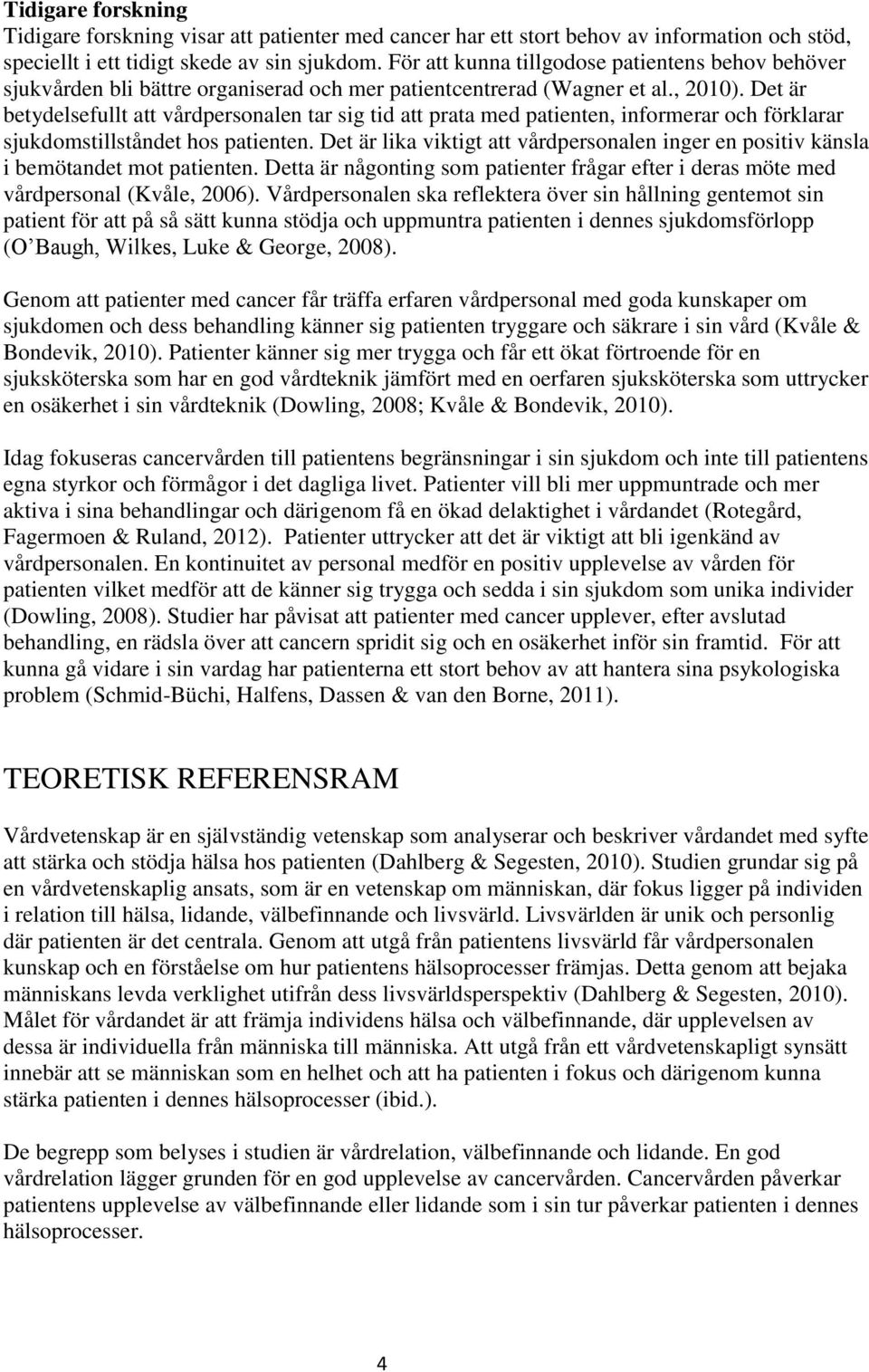 Det är betydelsefullt att vårdpersonalen tar sig tid att prata med patienten, informerar och förklarar sjukdomstillståndet hos patienten.