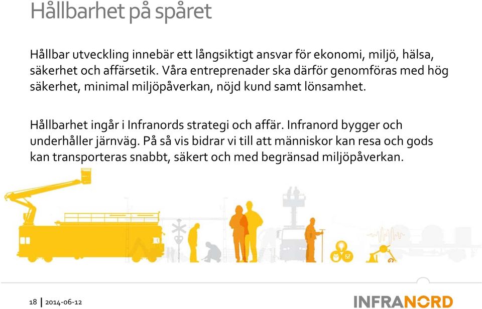 Våra entreprenader ska därför genomföras med hög säkerhet, minimal miljöpåverkan, nöjd kund samt lönsamhet.