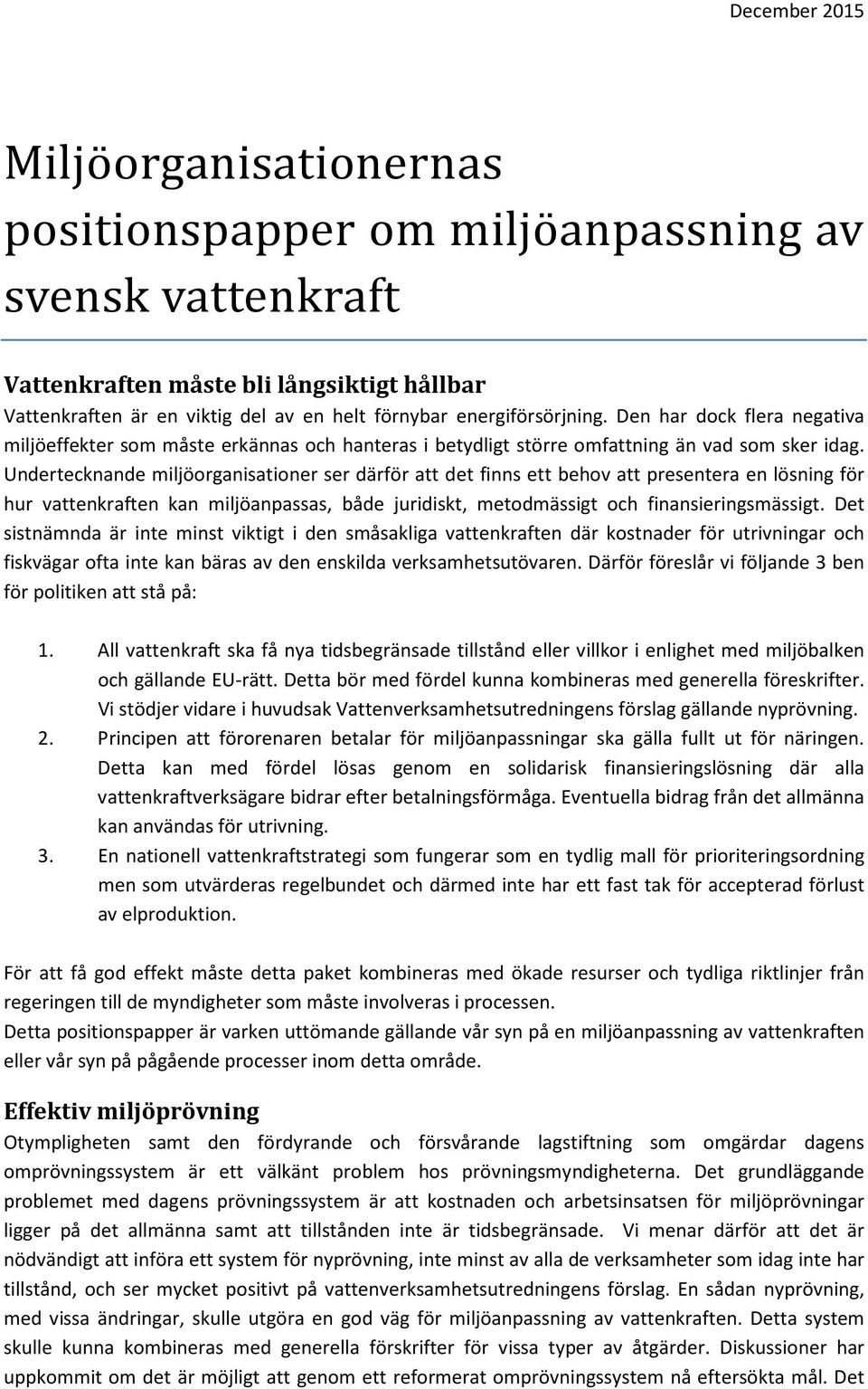 Undertecknande miljöorganisationer ser därför att det finns ett behov att presentera en lösning för hur vattenkraften kan miljöanpassas, både juridiskt, metodmässigt och finansieringsmässigt.