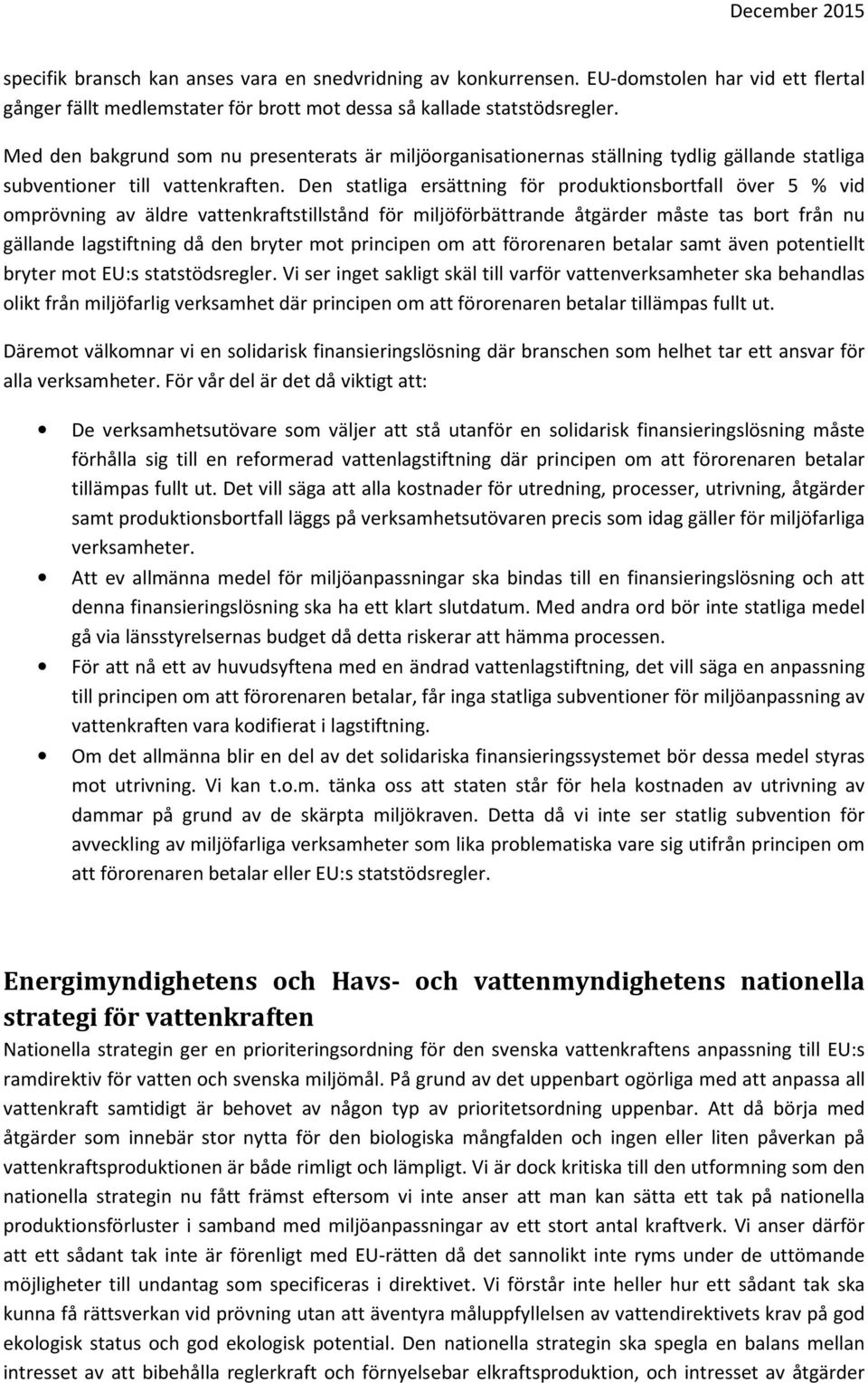 Den statliga ersättning för produktionsbortfall över 5 % vid omprövning av äldre vattenkraftstillstånd för miljöförbättrande åtgärder måste tas bort från nu gällande lagstiftning då den bryter mot