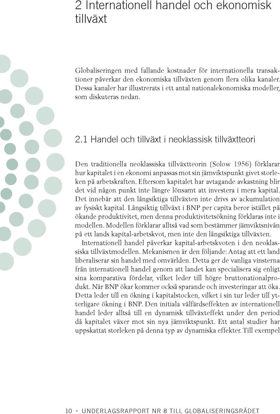 1 Handel och tillväxt i neoklassisk tillväxtteori Den traditionella neoklassiska tillväxtteorin (Solow 1956) förklarar hur kapitalet i en ekonomi anpassas mot sin jämviktspunkt givet storleken på