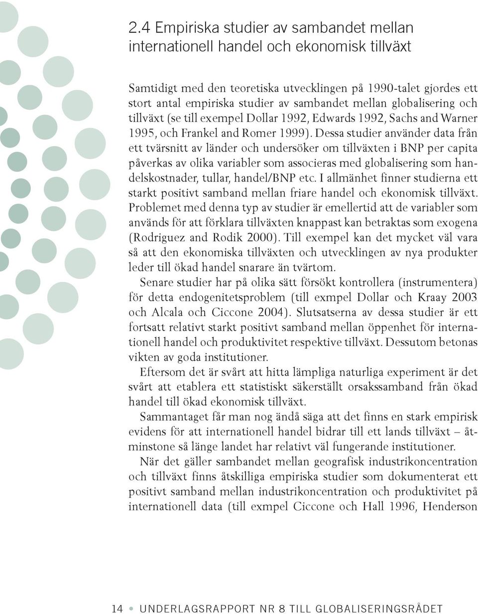 Dessa studier använder data från ett tvärsnitt av länder och undersöker om tillväxten i BNP per capita påverkas av olika variabler som associeras med globalisering som handelskostnader, tullar,