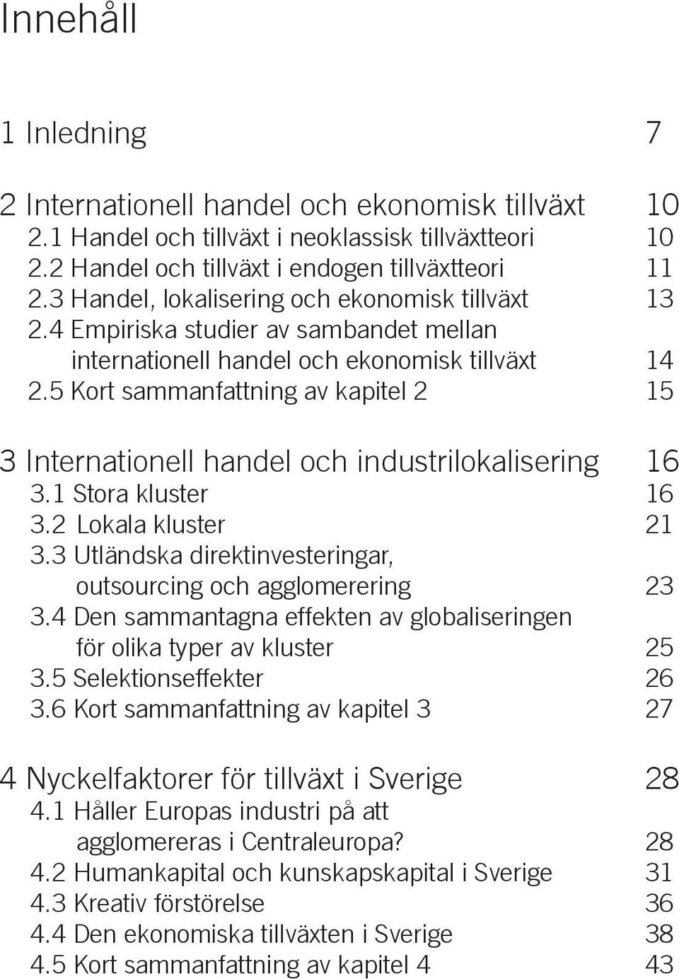 5 Kort sammanfattning av kapitel 2 15 3 Internationell handel och industrilokalisering 16 3.1 Stora kluster 16 3.2 Lokala kluster 21 3.