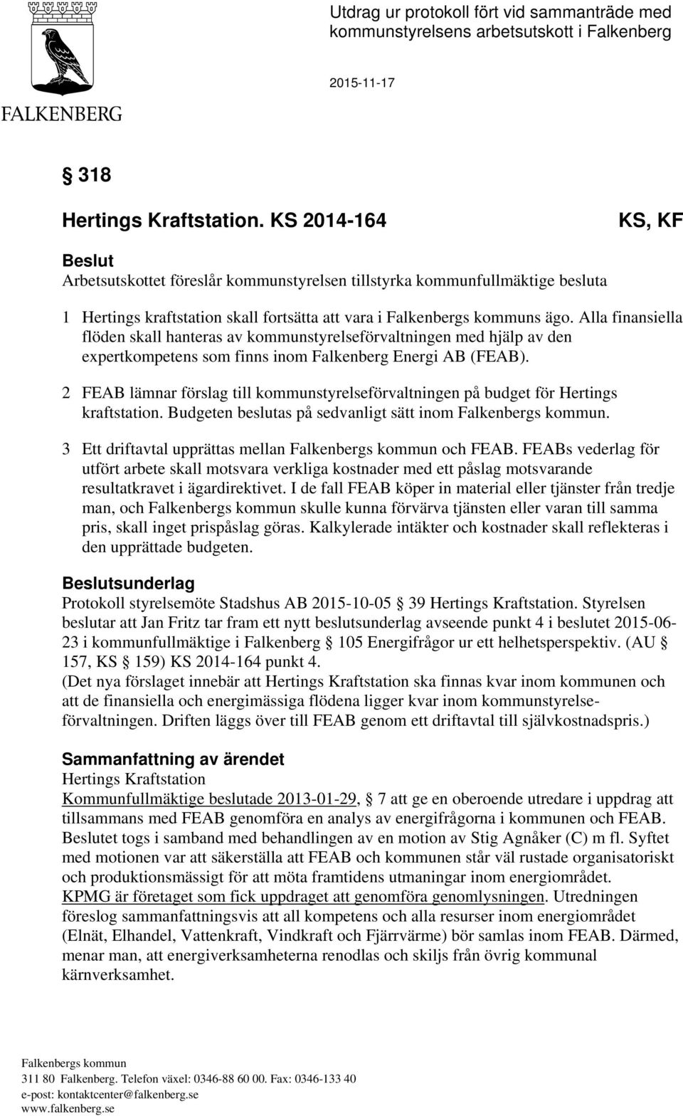 Alla finansiella flöden skall hanteras av kommunstyrelseförvaltningen med hjälp av den expertkompetens som finns inom Falkenberg Energi AB (FEAB).