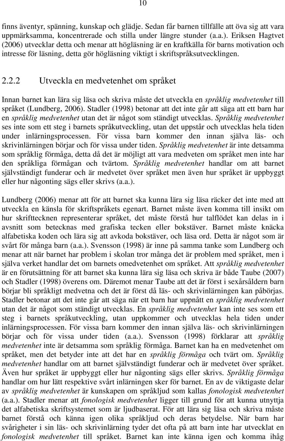 Stadler (1998) betonar att det inte går att säga att ett barn har en språklig medvetenhet utan det är något som ständigt utvecklas.