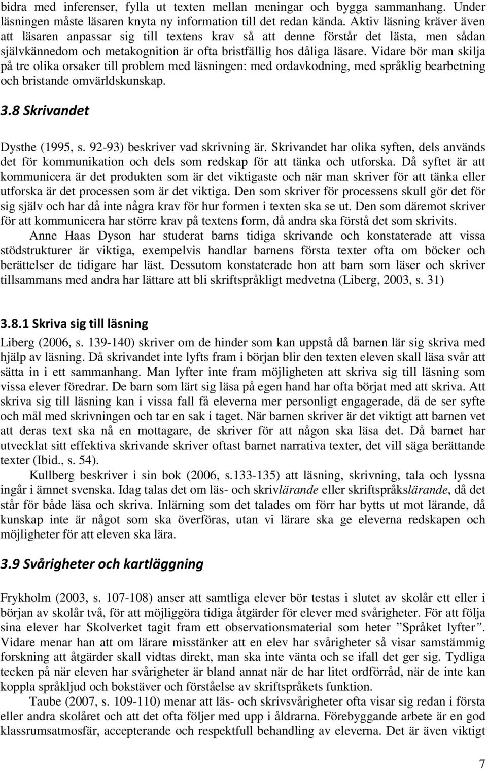 Vidare bör man skilja på tre olika orsaker till problem med läsningen: med ordavkodning, med språklig bearbetning och bristande omvärldskunskap. 3.8 Skrivandet Dysthe (1995, s.