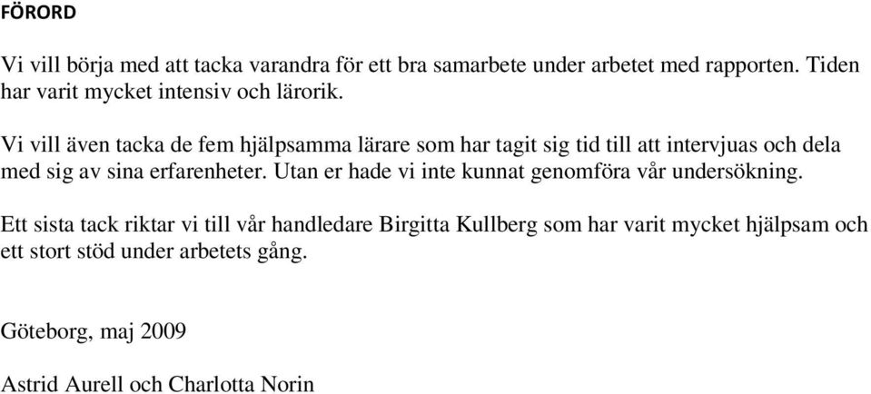 Vi vill även tacka de fem hjälpsamma lärare som har tagit sig tid till att intervjuas och dela med sig av sina erfarenheter.