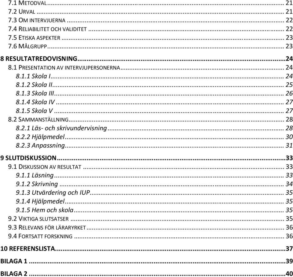 ..28 8.2.2 Hjälpmedel...30 8.2.3 Anpassning...31 9 SLUTDISKUSSION...33 9.1 DISKUSSION AV RESULTAT...33 9.1.1 Läsning...33 9.1.2 Skrivning...34 9.1.3 Utvärdering och IUP...35 9.1.4 Hjälpmedel.