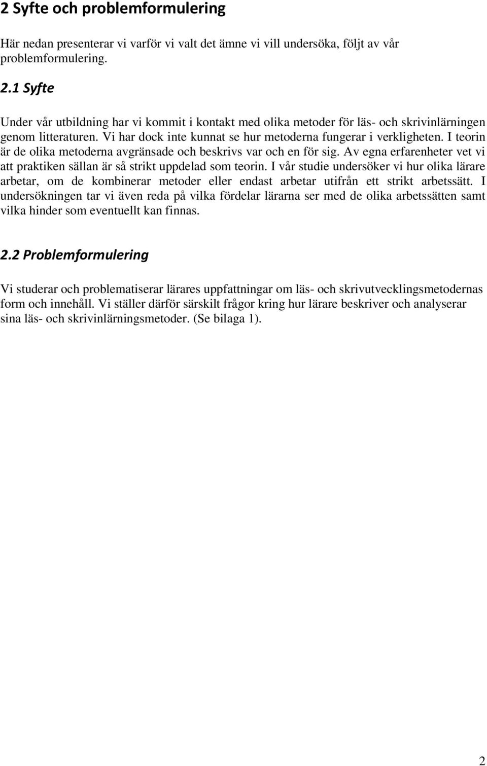 I teorin är de olika metoderna avgränsade och beskrivs var och en för sig. Av egna erfarenheter vet vi att praktiken sällan är så strikt uppdelad som teorin.