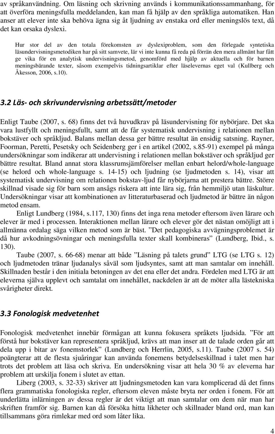 Hur stor del av den totala förekomsten av dyslexiproblem, som den förlegade syntetiska läsundervisningsmetodiken har på sitt samvete, lär vi inte kunna få reda på förrän den mera allmänt har fått ge