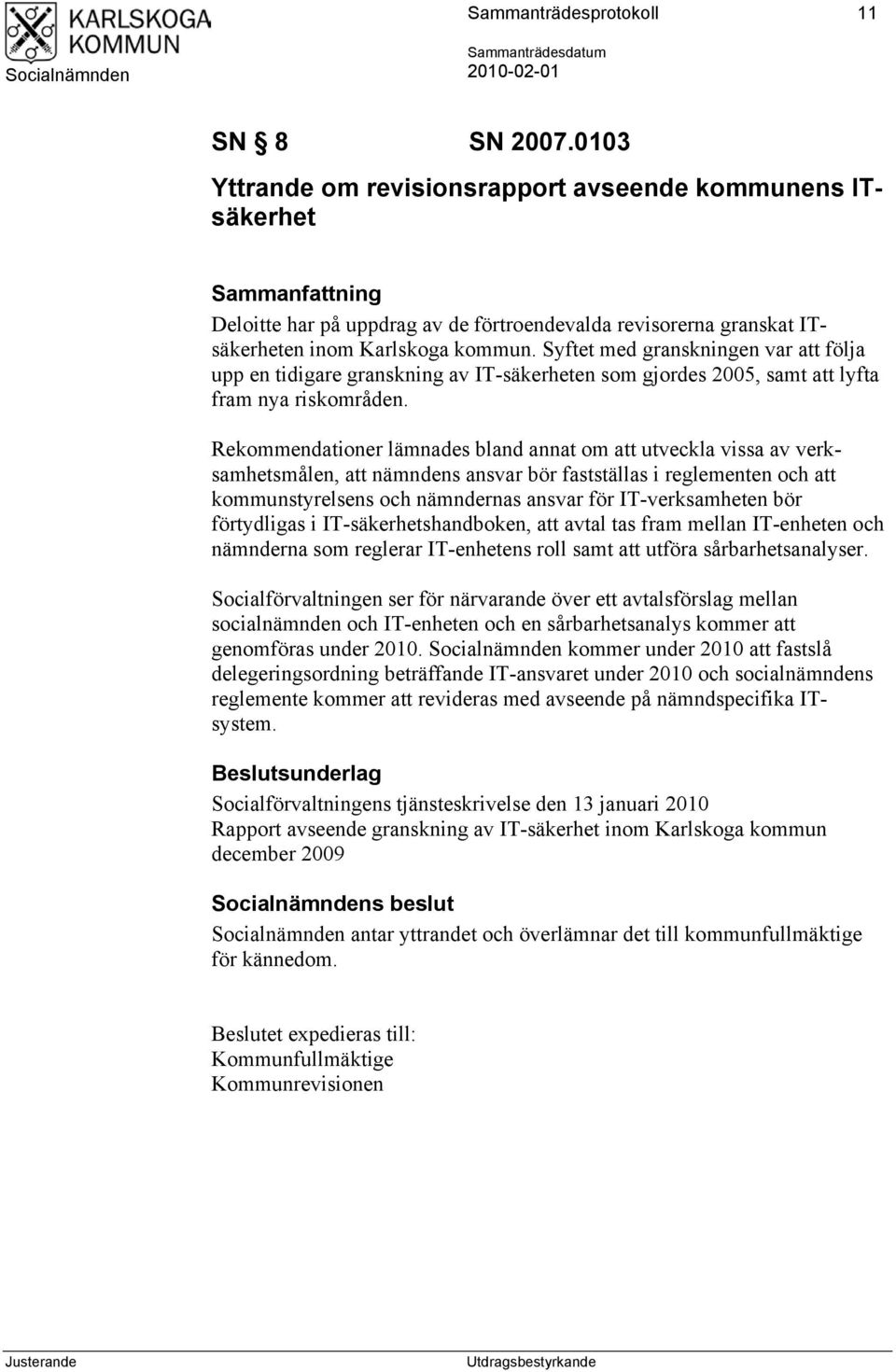 Syftet med granskningen var att följa upp en tidigare granskning av IT-säkerheten som gjordes 2005, samt att lyfta fram nya riskområden.