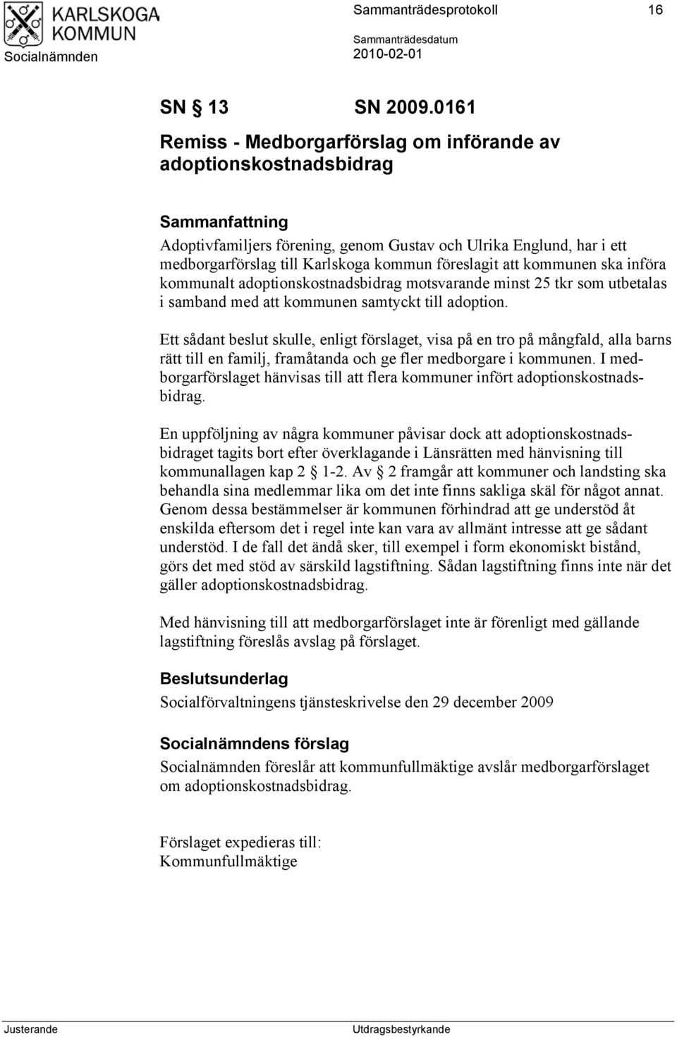 kommunen ska införa kommunalt adoptionskostnadsbidrag motsvarande minst 25 tkr som utbetalas i samband med att kommunen samtyckt till adoption.