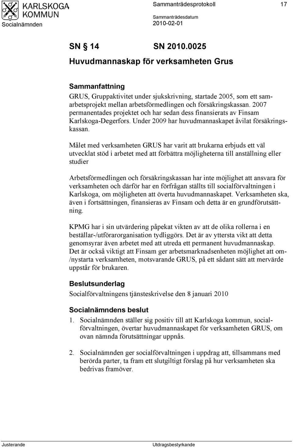 2007 permanentades projektet och har sedan dess finansierats av Finsam Karlskoga-Degerfors. Under 2009 har huvudmannaskapet åvilat försäkringskassan.