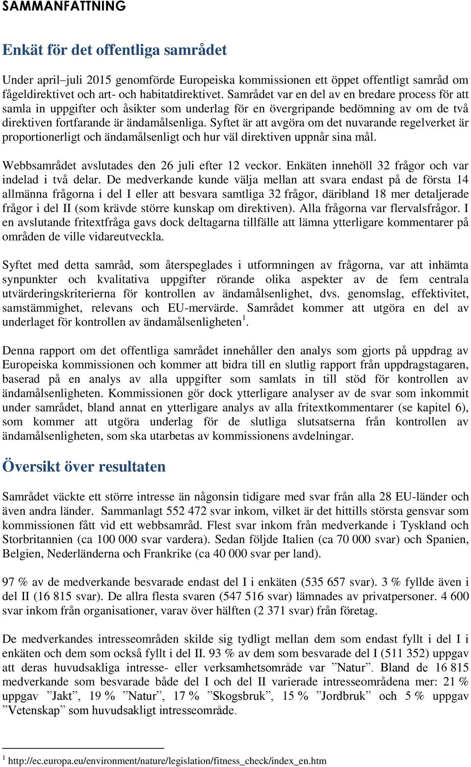 Syftet är att avgöra om det nuvarande regelverket är proportionerligt och ändamålsenligt och hur väl direktiven uppnår sina mål. Webbsamrådet avslutades den 26 juli efter 12 veckor.