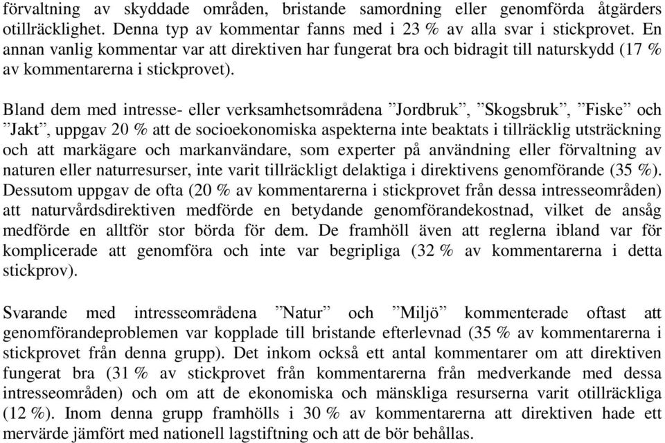 Bland dem med intresse- eller verksamhetsområdena Jordbruk, Skogsbruk, Fiske och Jakt, uppgav 20 % att de socioekonomiska aspekterna inte beaktats i tillräcklig utsträckning och att markägare och