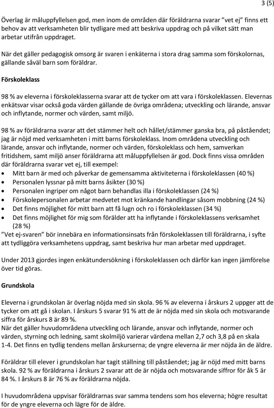 Förskoleklass 98 % av eleverna i förskoleklasserna svarar att de tycker om att vara i förskoleklassen.