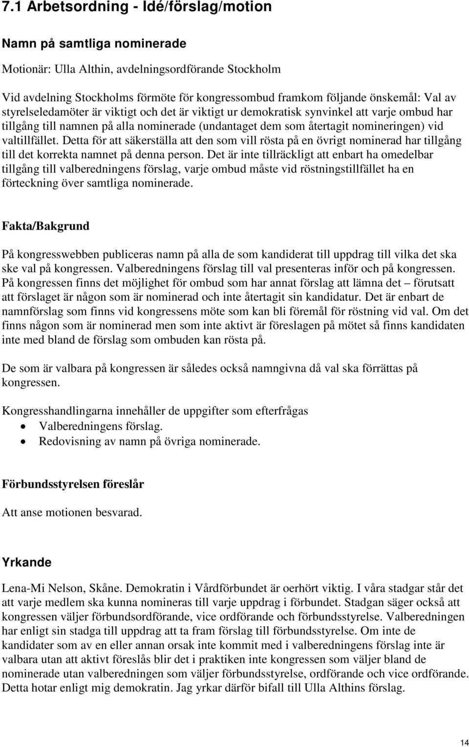 valtillfället. Detta för att säkerställa att den som vill rösta på en övrigt nominerad har tillgång till det korrekta namnet på denna person.