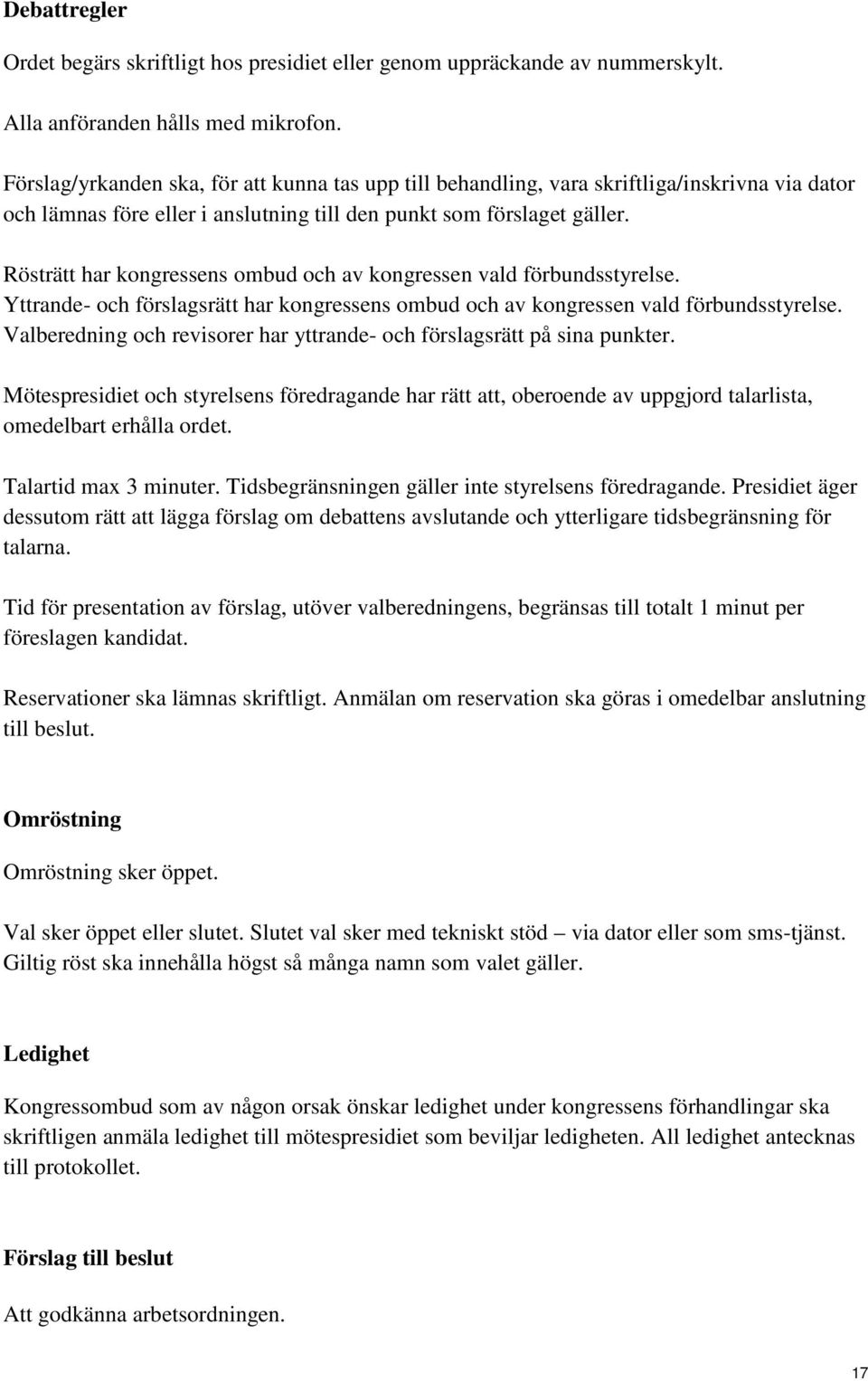 Rösträtt har kongressens ombud och av kongressen vald förbundsstyrelse. Yttrande- och förslagsrätt har kongressens ombud och av kongressen vald förbundsstyrelse.