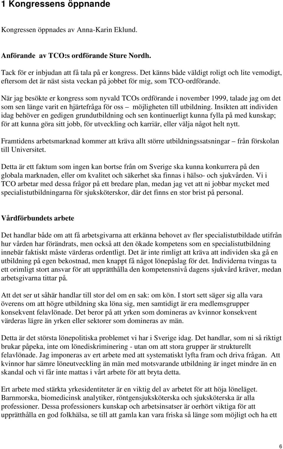 När jag besökte er kongress som nyvald TCOs ordförande i november 1999, talade jag om det som sen länge varit en hjärtefråga för oss möjligheten till utbildning.