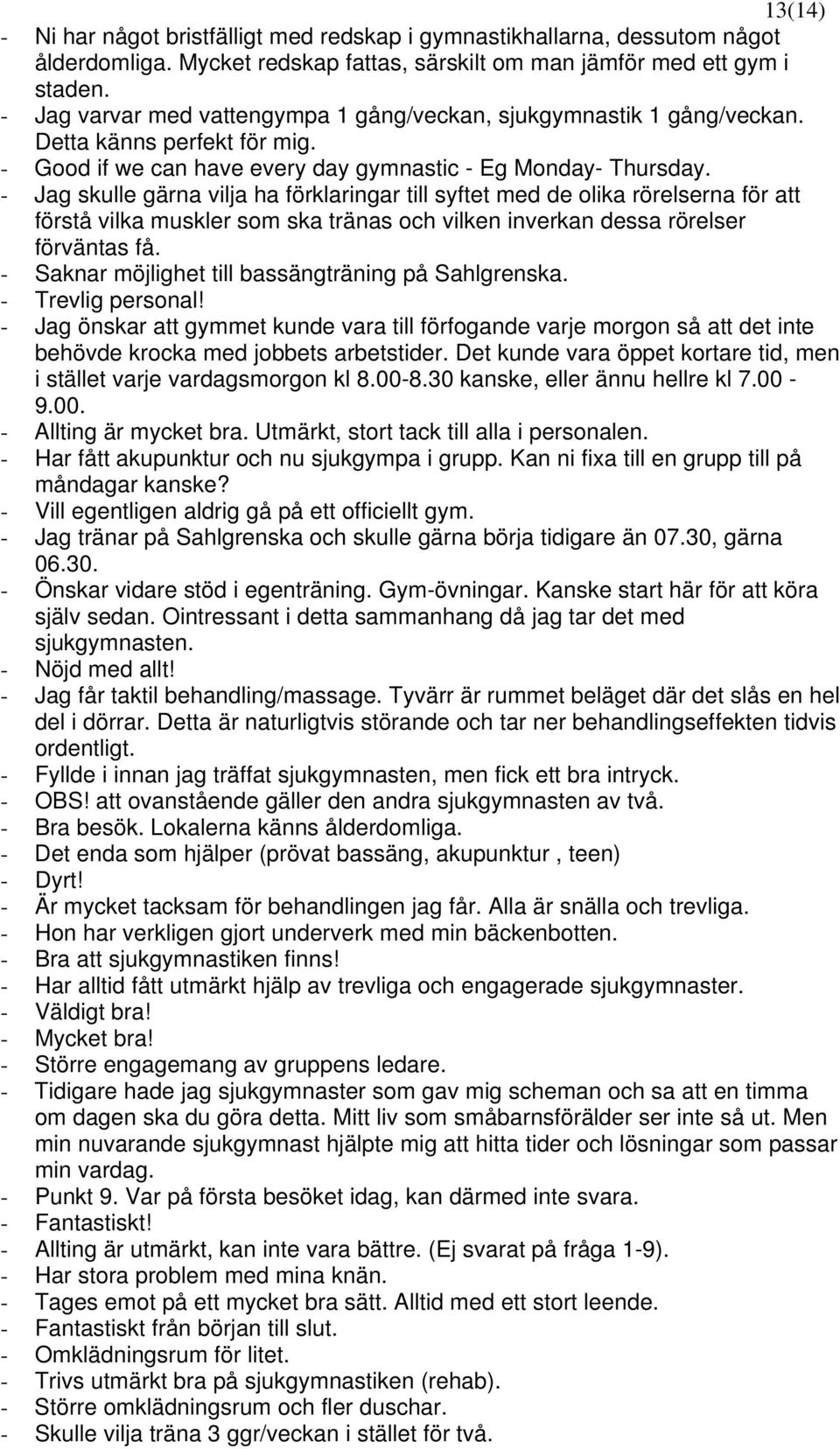 - Jag skulle gärna vilja ha förklaringar till syftet med de olika rörelserna för att förstå vilka muskler som ska tränas och vilken inverkan dessa rörelser förväntas få.