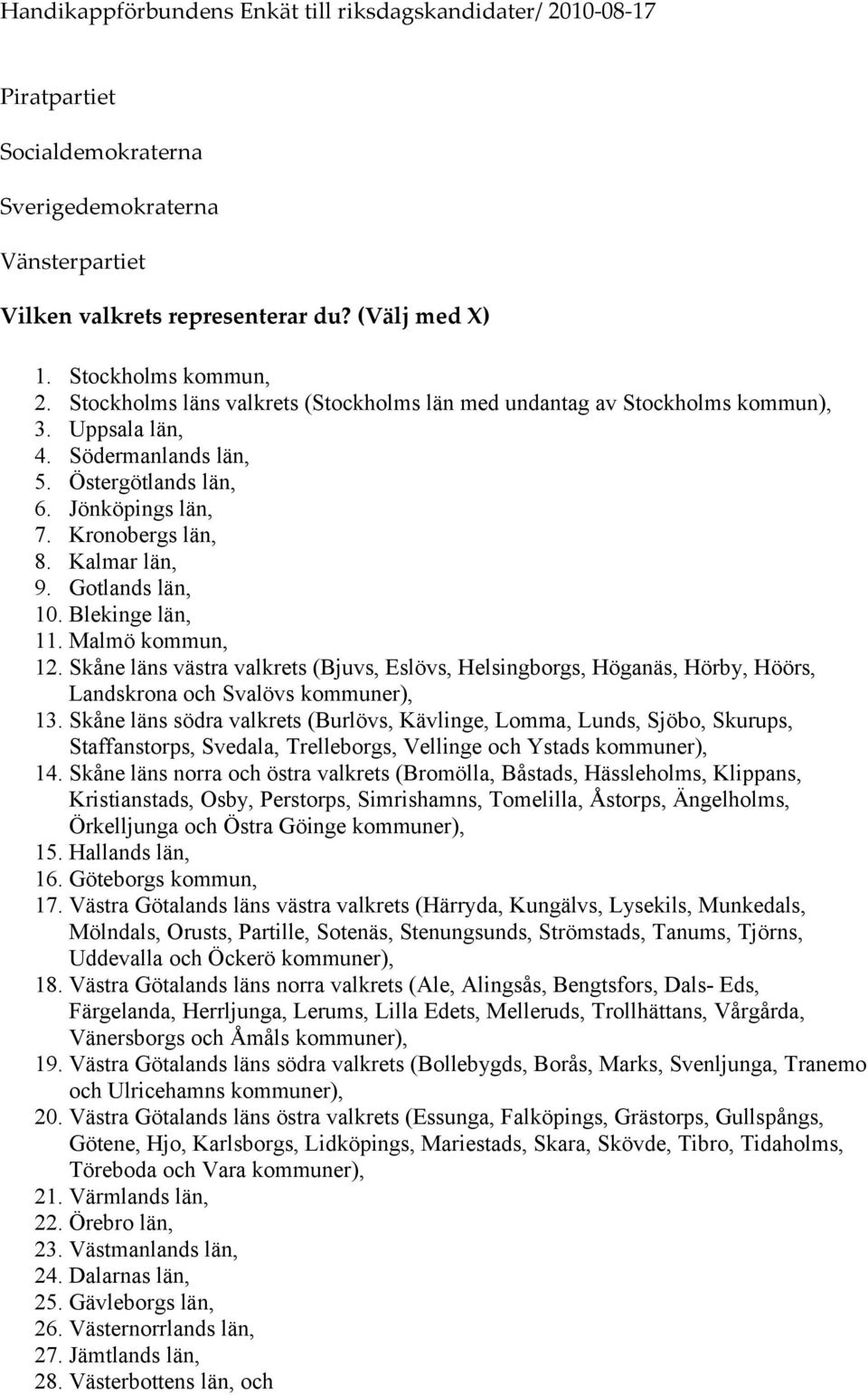 Gotlands län, 10. Blekinge län, 11. Malmö kommun, 12. Skåne läns västra valkrets (Bjuvs, Eslövs, Helsingborgs, Höganäs, Hörby, Höörs, Landskrona och Svalövs kommuner), 13.