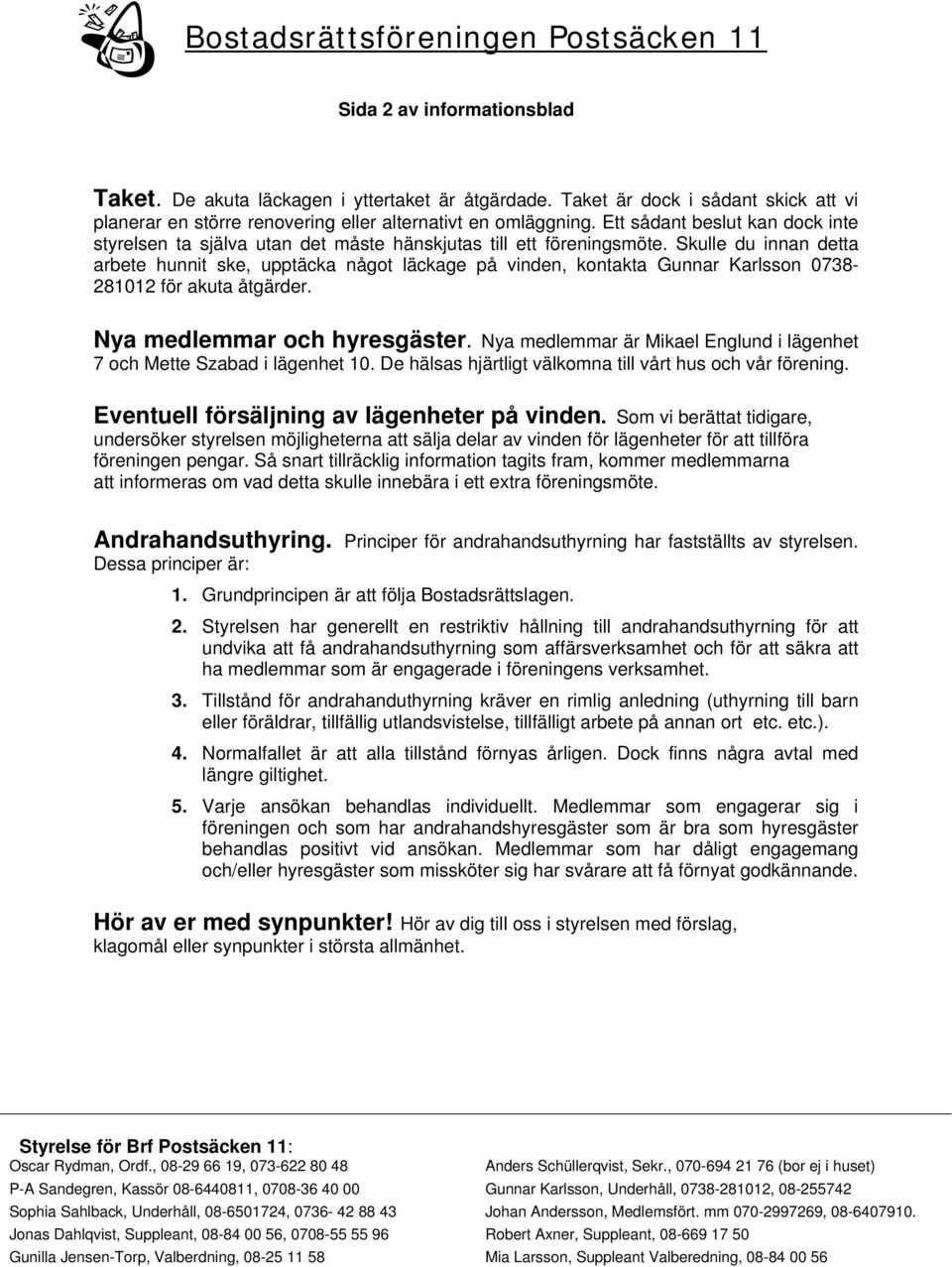 Skulle du innan detta arbete hunnit ske, upptäcka något läckage på vinden, kontakta Gunnar Karlsson 0738-281012 för akuta åtgärder. Nya medlemmar och hyresgäster.