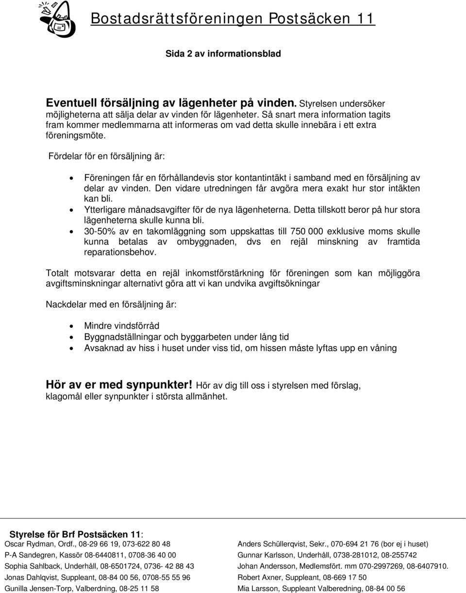 Fördelar för en försäljning är: Föreningen får en förhållandevis stor kontantintäkt i samband med en försäljning av delar av vinden.