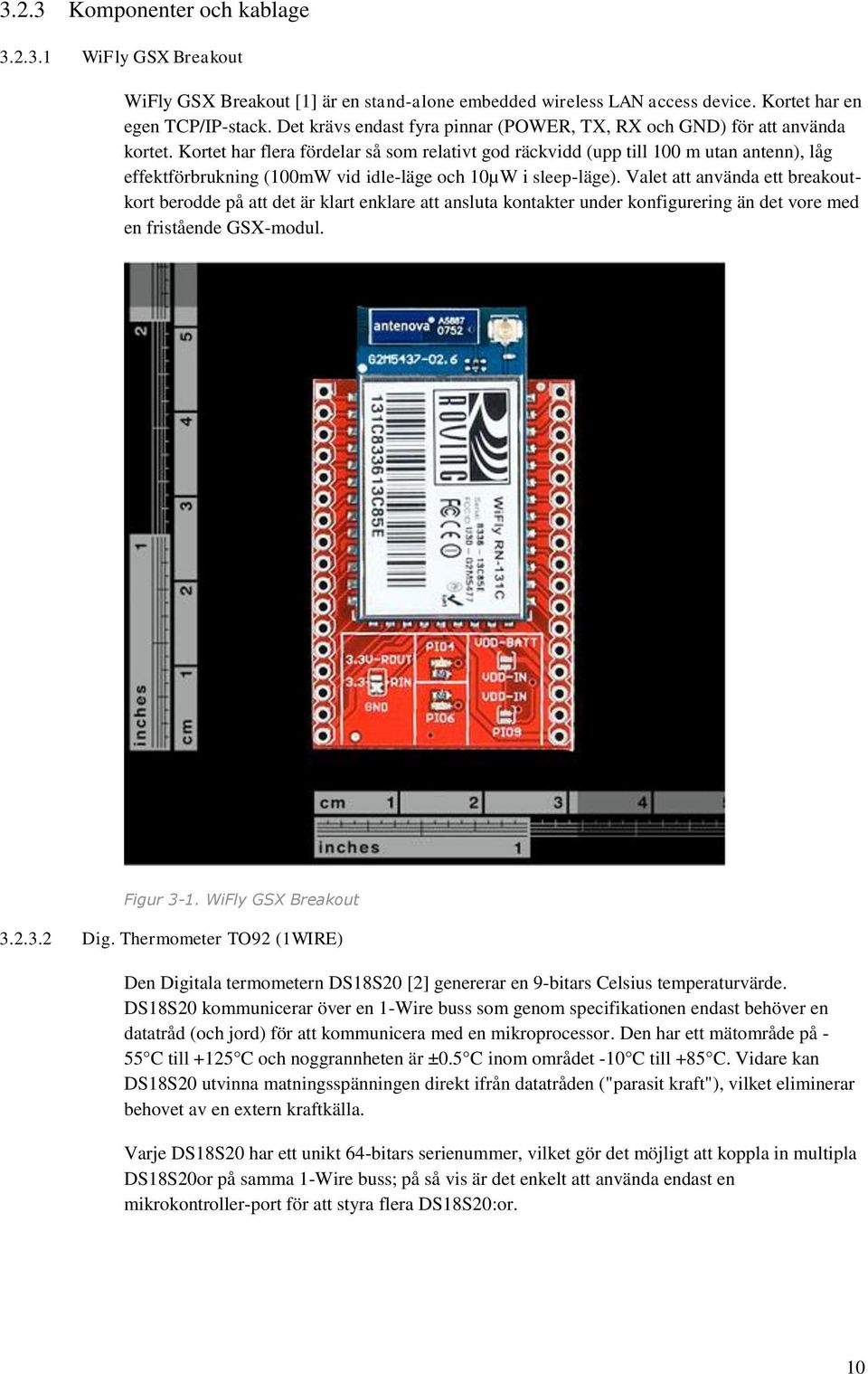 Kortet har flera fördelar så som relativt god räckvidd (upp till 100 m utan antenn), låg effektförbrukning (100mW vid idle-läge och 10µW i sleep-läge).