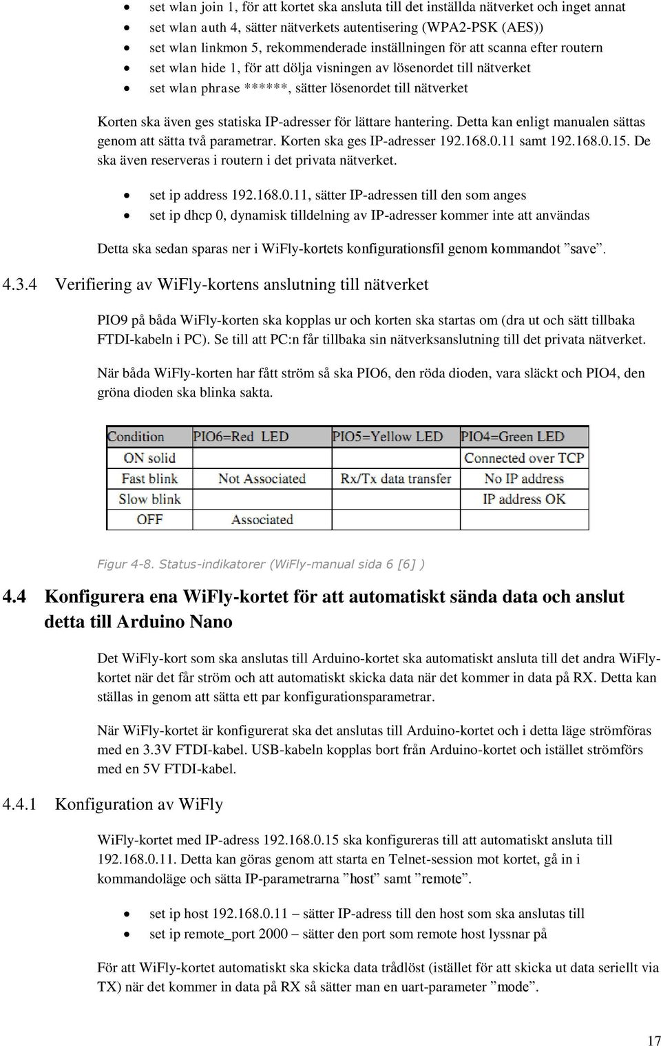 IP-adresser för lättare hantering. Detta kan enligt manualen sättas genom att sätta två parametrar. Korten ska ges IP-adresser 192.168.0.11 samt 192.168.0.15.