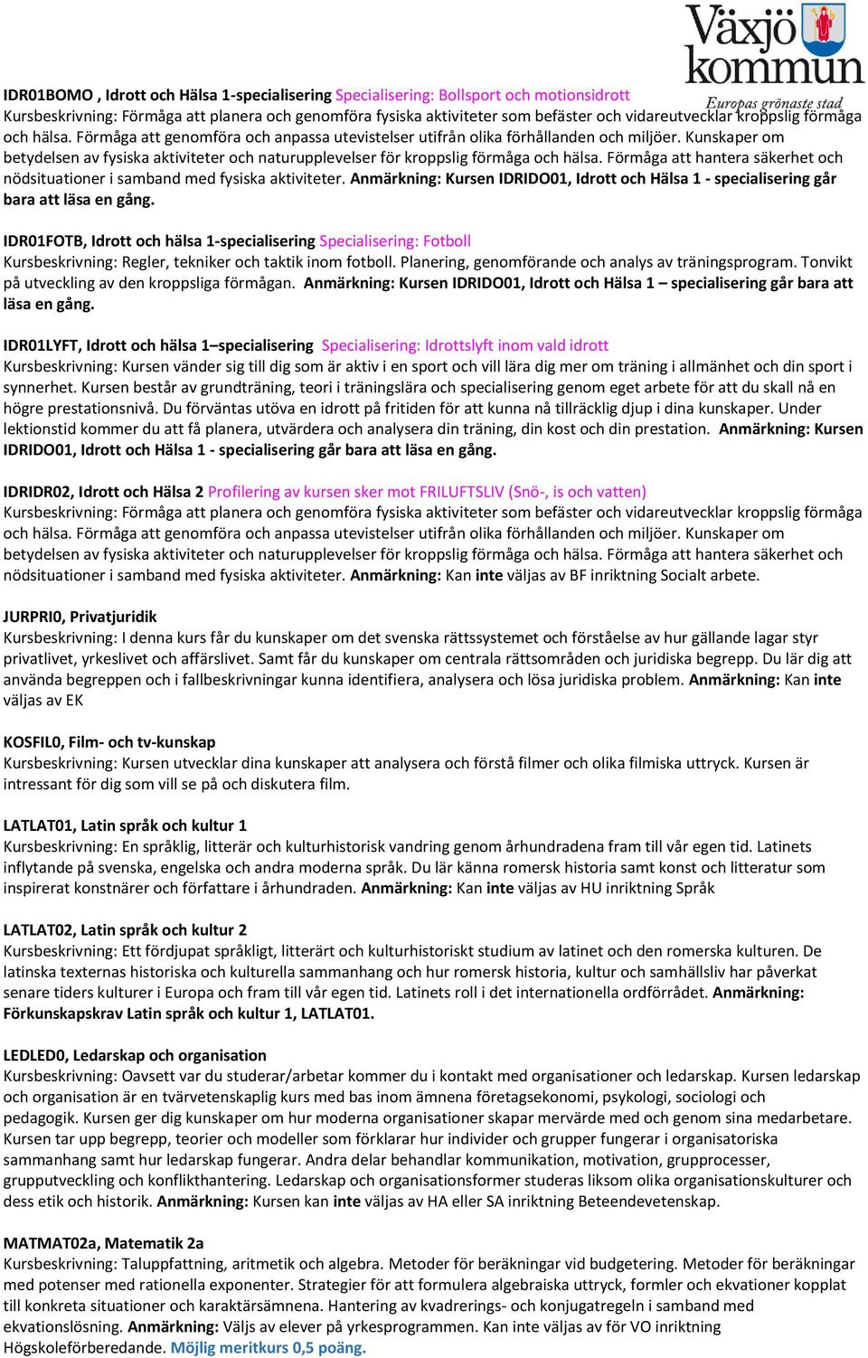 Kunskaper om betydelsen av fysiska aktiviteter och naturupplevelser för kroppslig förmåga och hälsa. Förmåga att hantera säkerhet och nödsituationer i samband med fysiska aktiviteter.