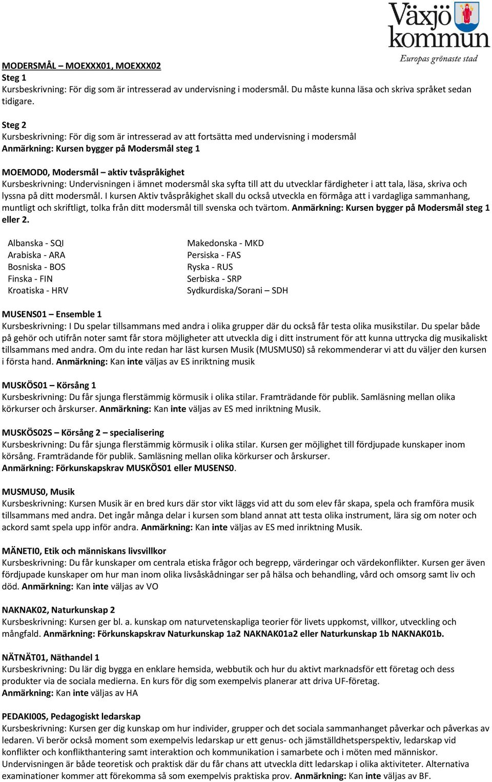 Undervisningen i ämnet modersmål ska syfta till att du utvecklar färdigheter i att tala, läsa, skriva och lyssna på ditt modersmål.