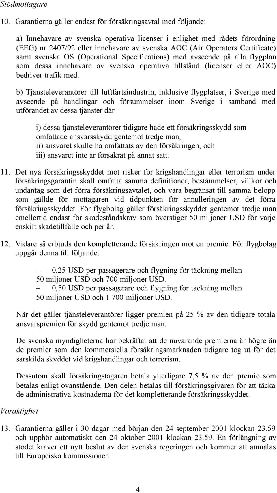 Operators Certificate) samt svenska OS (Operational Specifications) med avseende på alla flygplan som dessa innehavare av svenska operativa tillstånd (licenser eller AOC) bedriver trafik med.