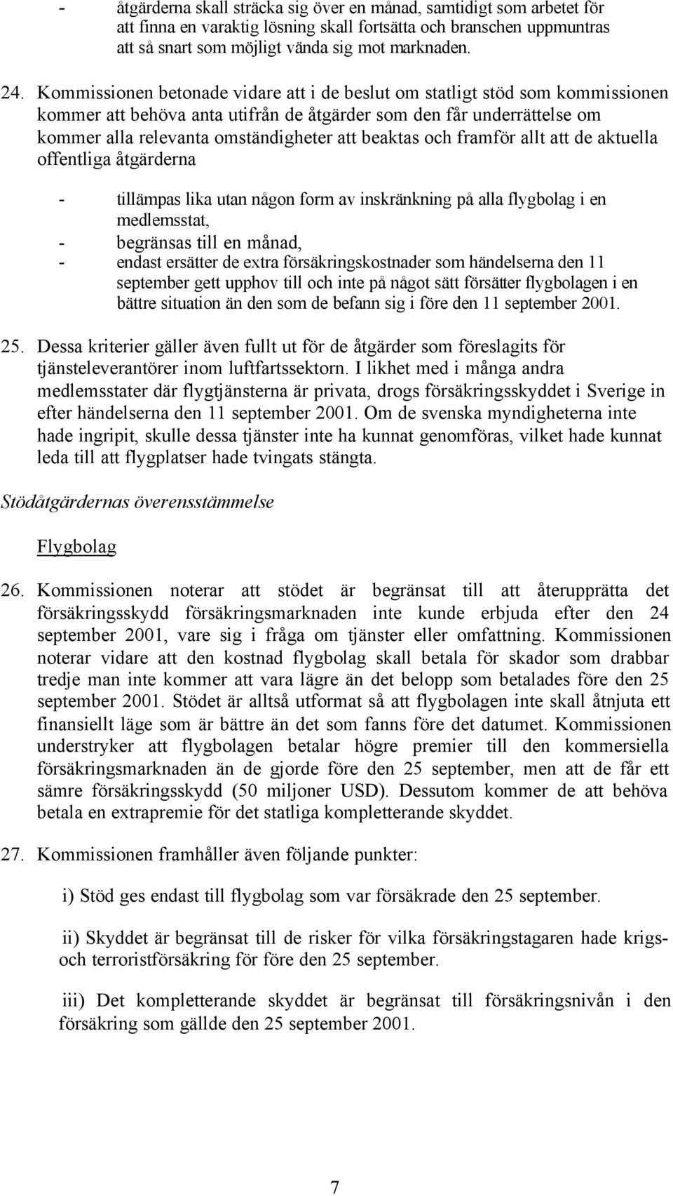 och framför allt att de aktuella offentliga åtgärderna - tillämpas lika utan någon form av inskränkning på alla flygbolag i en medlemsstat, - begränsas till en månad, - endast ersätter de extra