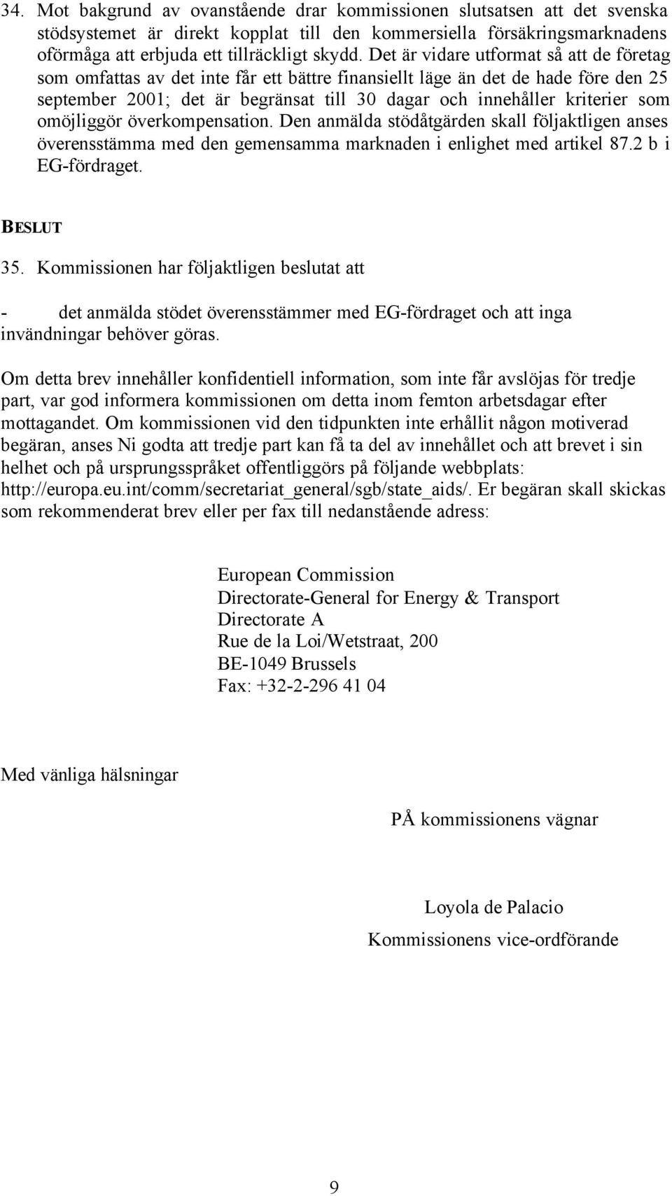 som omöjliggör överkompensation. Den anmälda stödåtgärden skall följaktligen anses överensstämma med den gemensamma marknaden i enlighet med artikel 87.2 b i EG-fördraget. BESLUT 35.