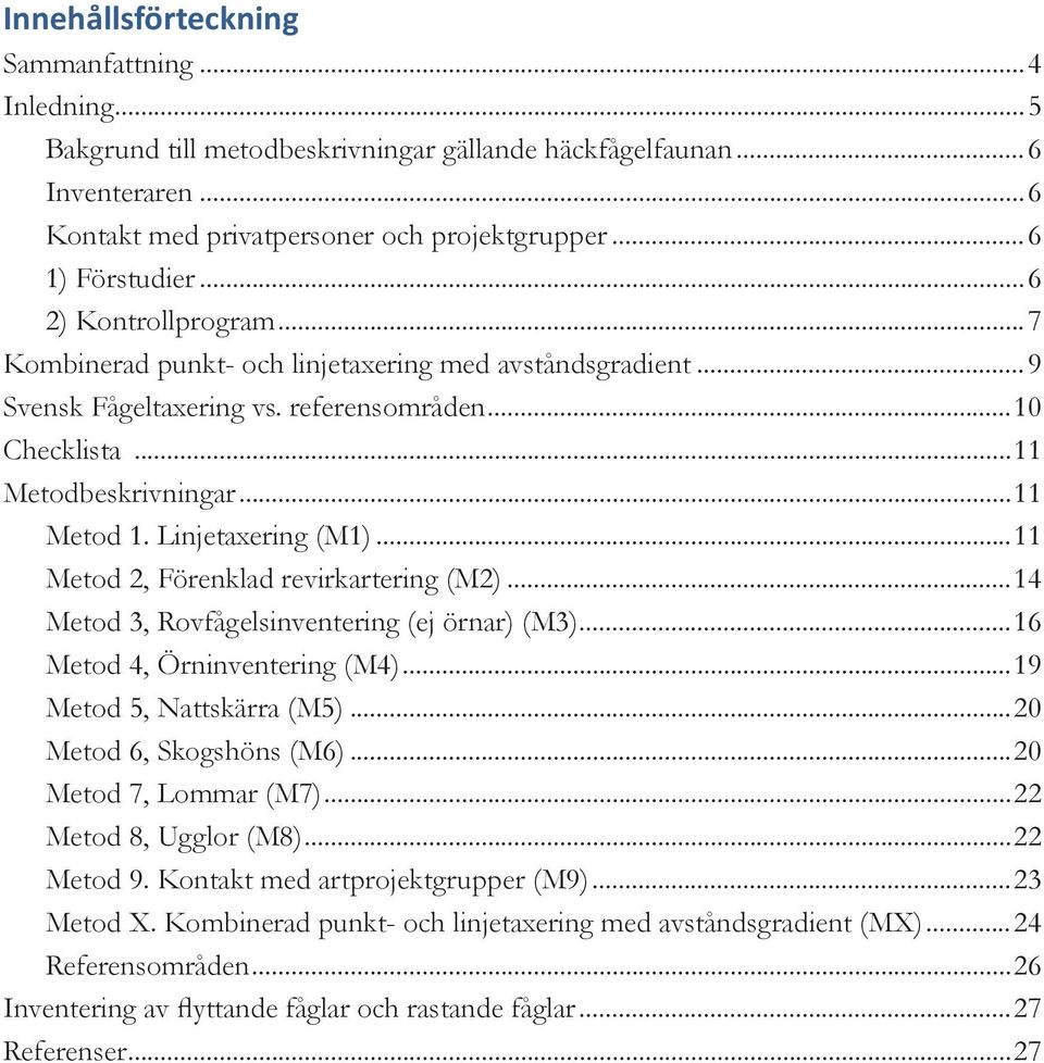 Linjetaxering (M1)...11 Metod 2, Förenklad revirkartering ()...14 Metod 3, Rovfågelsinventering (ej örnar) ()...16 Metod 4, Örninventering (M4)...19 Metod 5, Nattskärra (M5)...20 Metod 6, Skogshöns ().