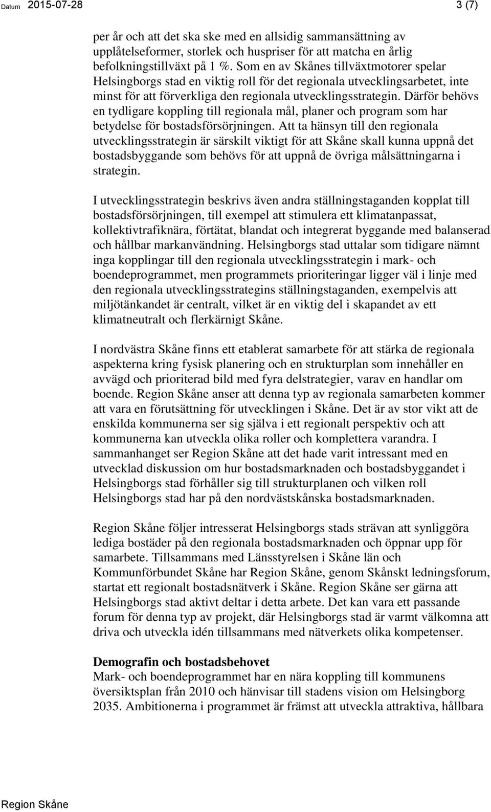 Därför behövs en tydligare koppling till regionala mål, planer och program som har betydelse för bostadsförsörjningen.