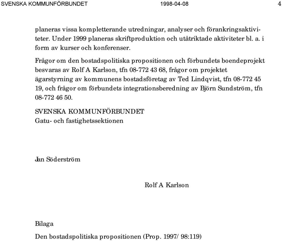 Frågor om den bostadspolitiska propositionen och förbundets boendeprojekt besvaras av, tfn 08-772 43 68, frågor om projektet ägarstyrning av kommunens