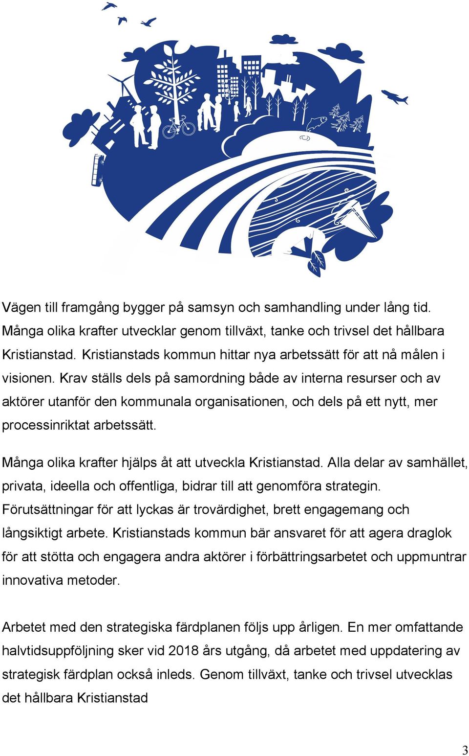 Krav ställs dels på samordning både av interna resurser och av aktörer utanför den kommunala organisationen, och dels på ett nytt, mer processinriktat arbetssätt.