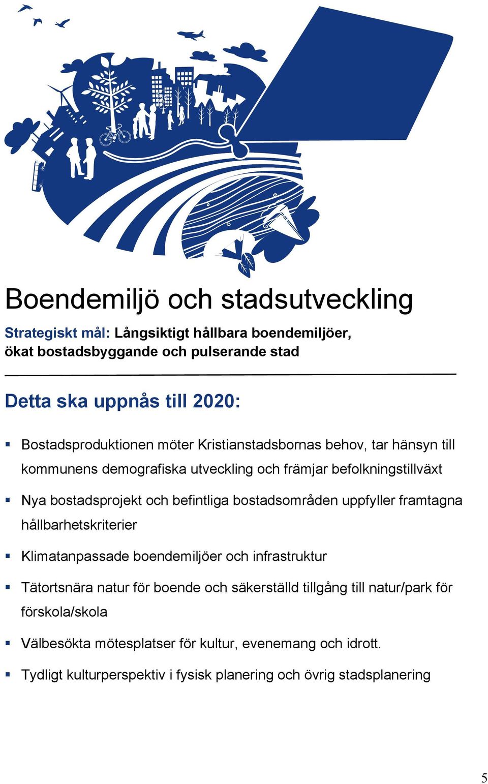 befintliga bostadsområden uppfyller framtagna hållbarhetskriterier Klimatanpassade boendemiljöer och infrastruktur Tätortsnära natur för boende och säkerställd