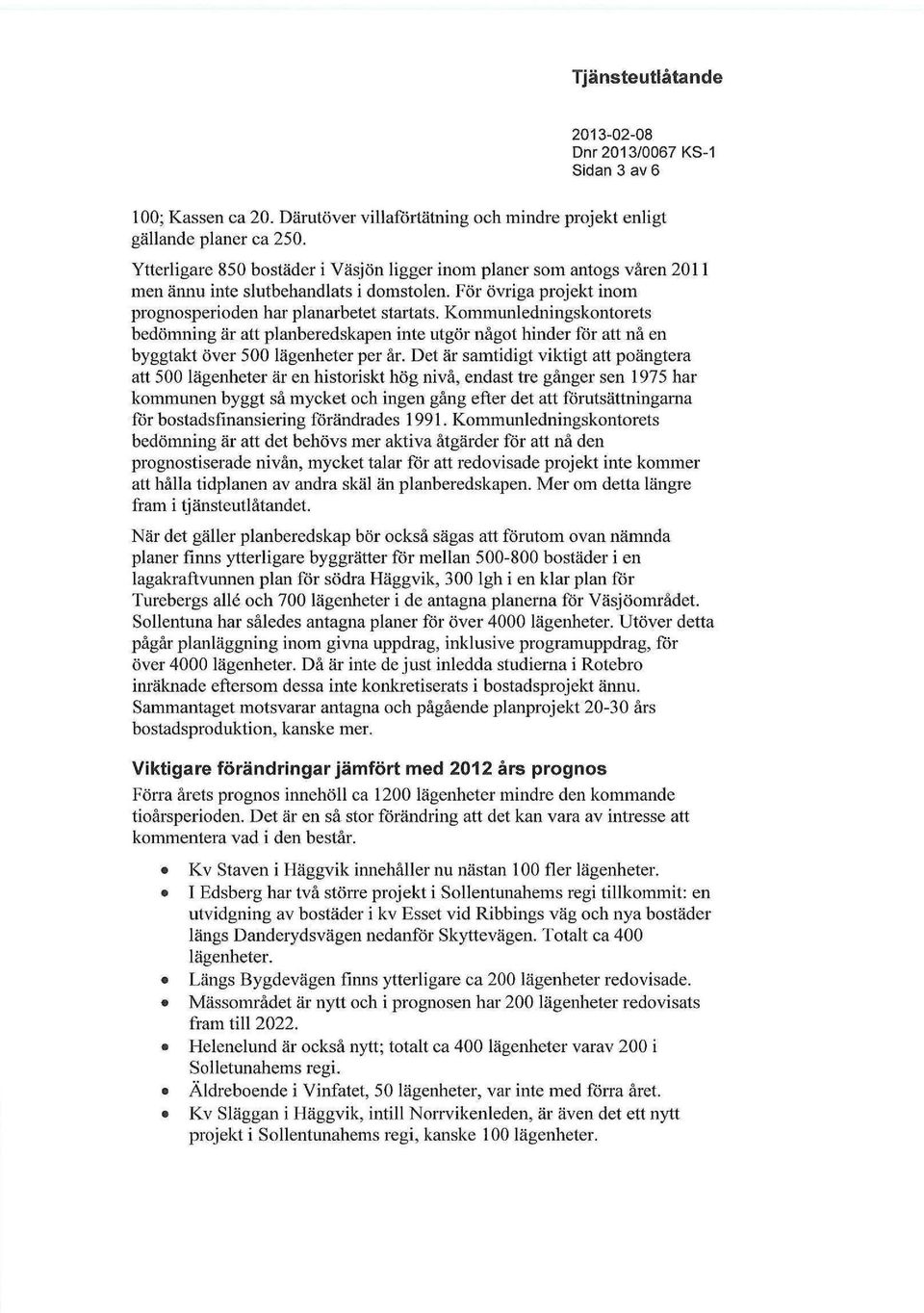 Kommunledningskontorets bedömning är att planberedskapen inte utgör något hinder för att nå en byggtakt över 500 lägenheter per år.