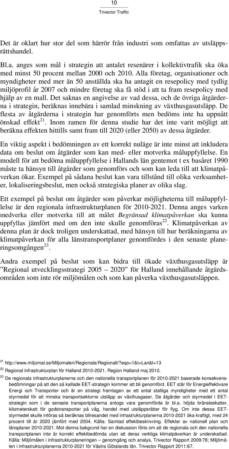 en mall. Det saknas en angivelse av vad dessa, och de övriga åtgärderna i strategin, beräknas innebära i samlad minskning av växthusgasutsläpp.